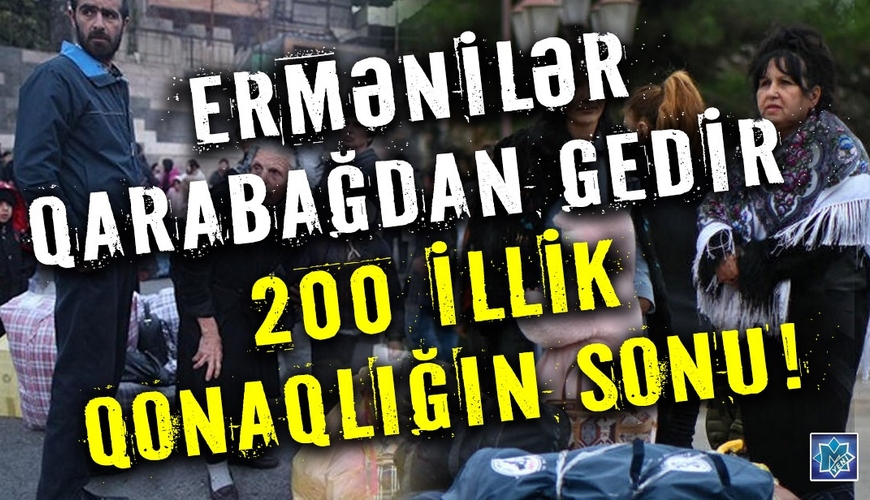Ermənilər Qarabağdan gedir - 200 illik qonaqlığın sonu