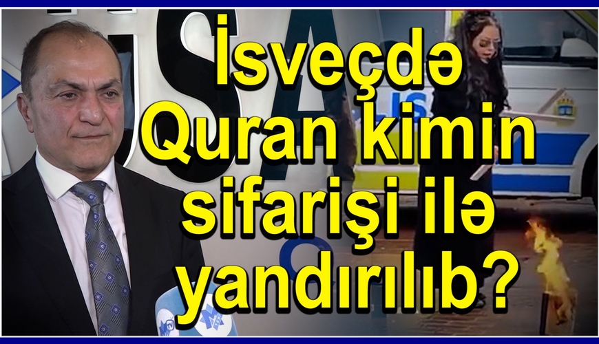 İsveçdə Quran yandırma hadisələrinin arxasında İran dayanır - Mahmud Bilgindən olay kimi açıqlamalar