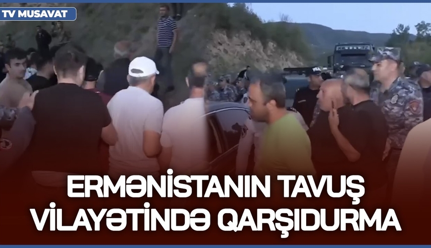 Ermənistanın Tavuş vilayətində QARŞIDURMA - Yollar bağlandı, kütləvi həbslər başlandı... - VİDEO