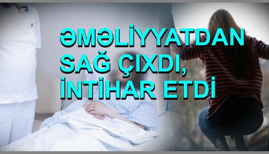 8 gün öncə əməliyyat olundu, sağ çıxdı, sonra özünü xəstəxanadan atdı - Videoreportaj
