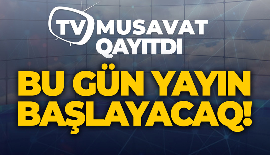 TV Musavat qayıtdı, bu gün yayın başlayacaq!