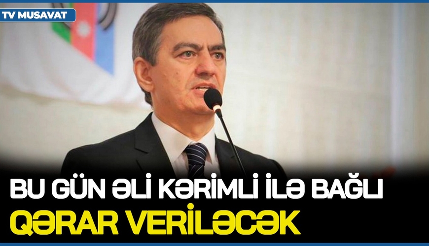 TƏCİLİ! Bu gün Əli Kərimli ilə bağlı QƏRAR VERİLƏCƏK – nələr GÖZLƏNİLİR?