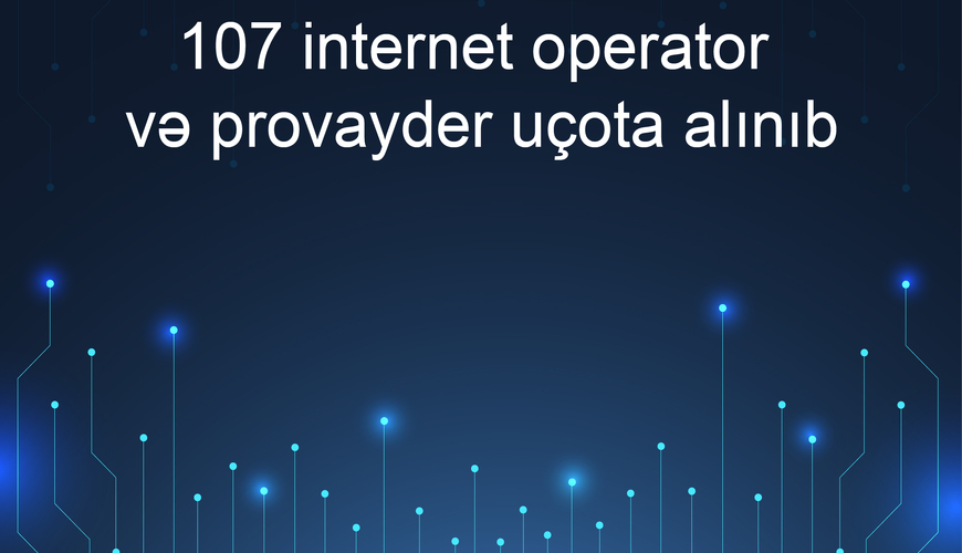 Azərbaycanda internet telekommunikasiya xidməti göstərən 107 internet operator və provayder uçota alınıb