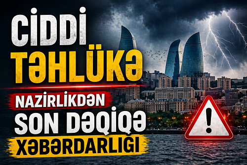 Ciddi TƏHLÜKƏ -Nazirlikdən SON DƏQİQƏ XƏBƏRDARLIĞI