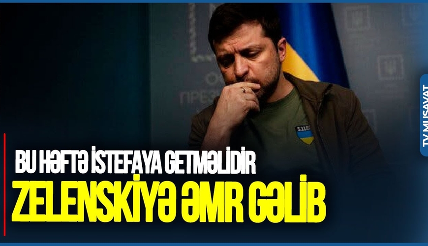 Zelenskiyə ƏMR GƏLİB: Bu həftə İSTEFAYA getməlidir - ŞOK DETALLAR