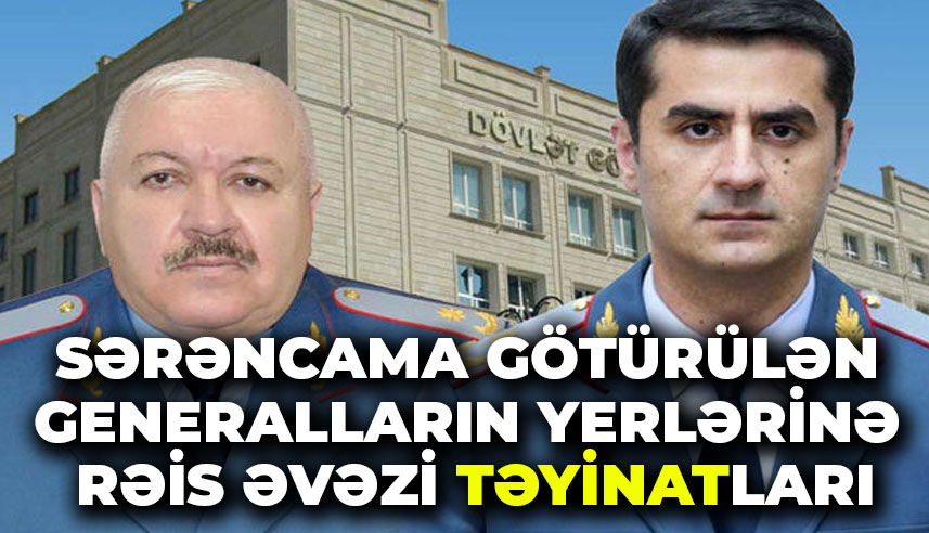 Sərəncama götürülən generalların yerlərinə rəis əvəzi TƏYİNATLARI