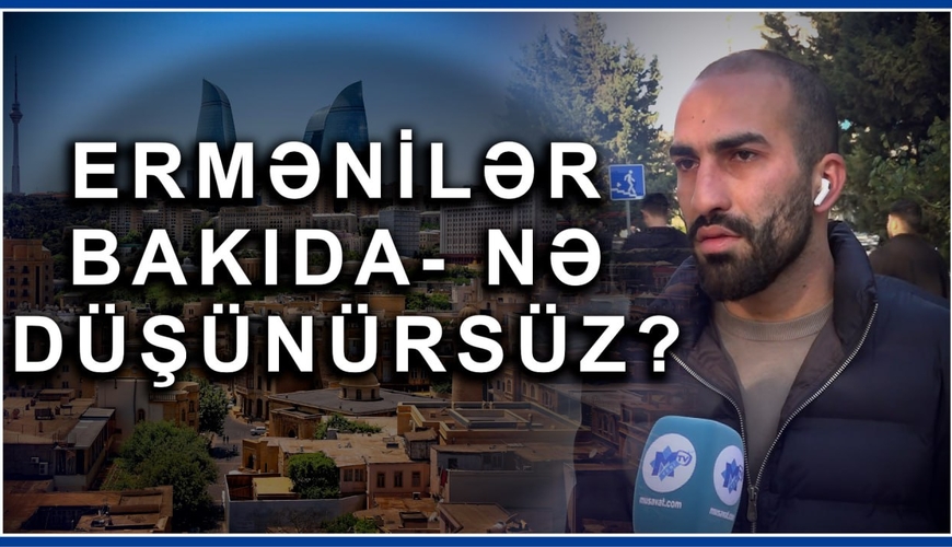 Erməni ekspertlər Bakıda - Vətəndaşlarımız razı yoxsa narazıdır?