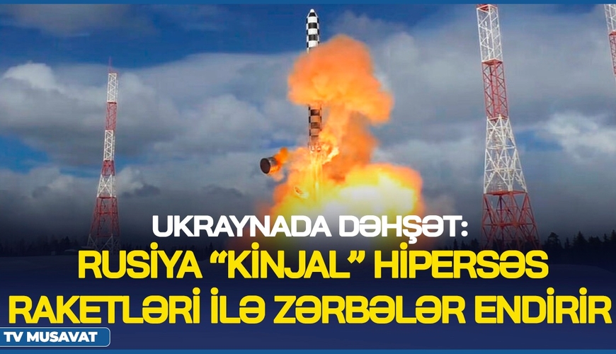 Ukraynada DƏHŞƏT: Rusiya “Kinjal” hipersəs raketləri ilə zərbələr endirir – CANLI