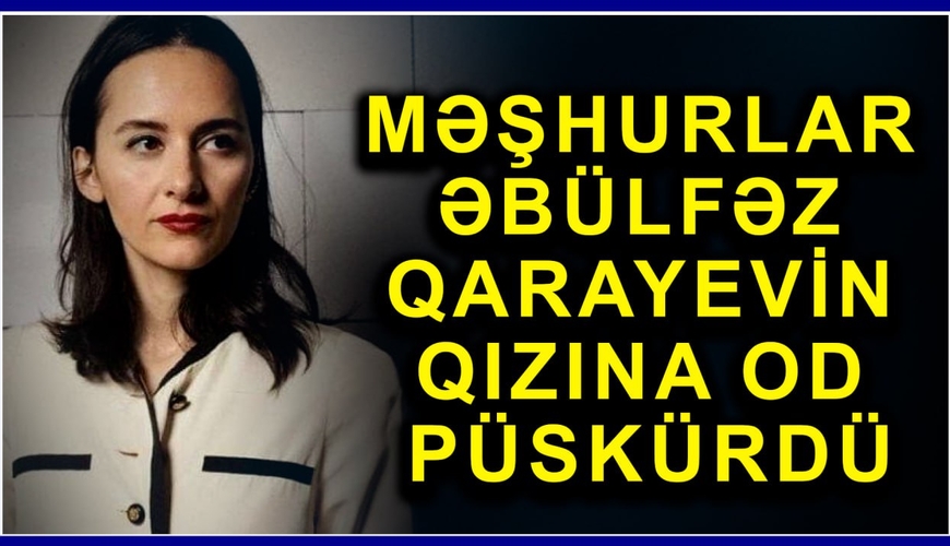 Əbülfəs Qarayevin qızına hansı cəza veriləcək? - tanınmişlar OD PÜSKÜRÜR