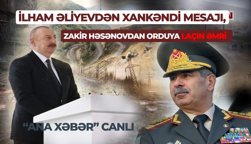 İlham Əliyevdən Xankəndi mesajı, Zakir Həsənovdan orduya Laçın əmri - “Ana Xəbər” CANLI