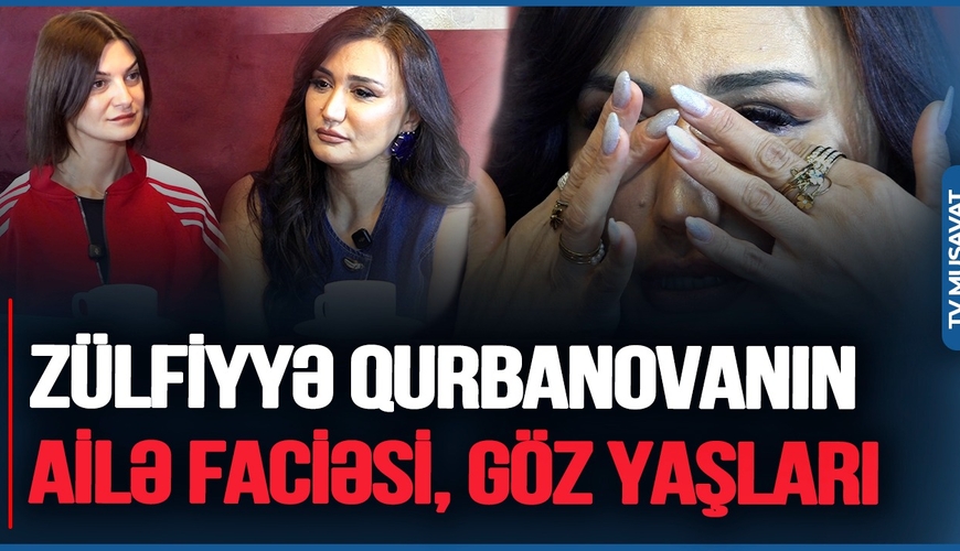 Zülfiyyə Qurbanovanın ölümünü istəyən kimdir? - Ailə faciəsi, aktrisanın GÖZ YAŞLARI