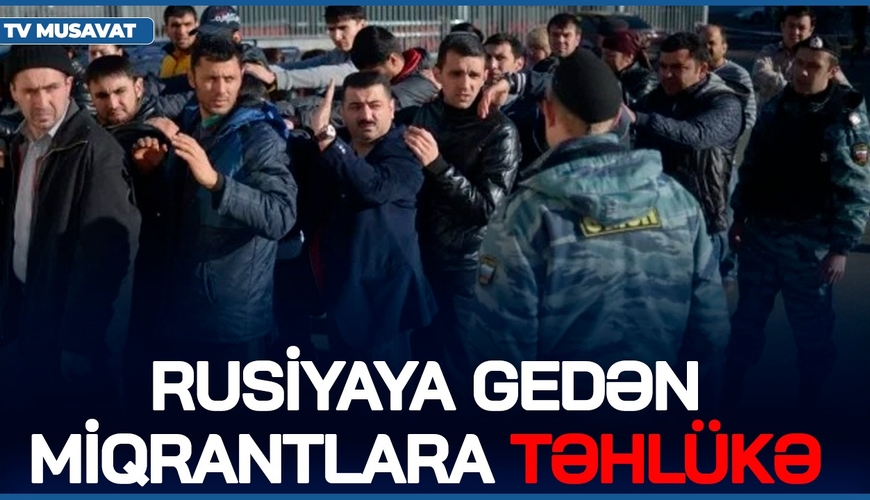 Rusiyaya gedən miqrantlara TƏHLÜKƏ – QARA GÜNLƏRİ başladı – CANLIda