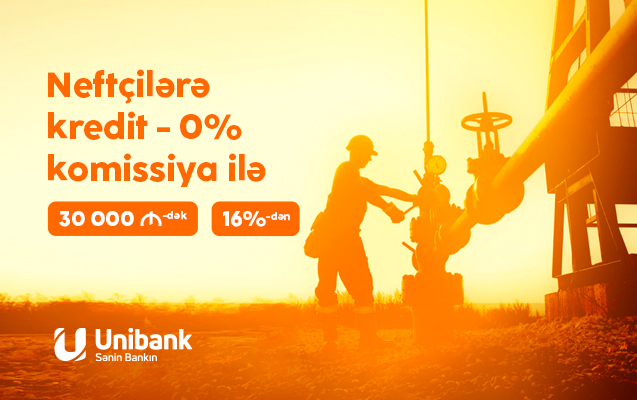 “Unibank” neft-qaz sənayesi
işçiləri üçün krediti 0% komissiyalı
etdi 