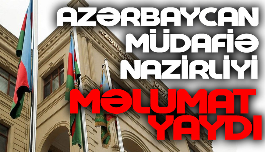 Müdafiə Nazirliyi TƏCİLİ məlumat yaydı