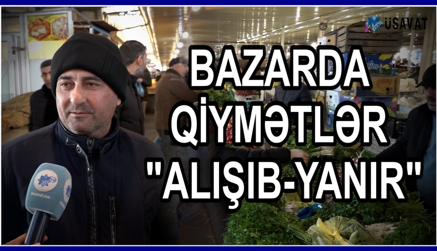 Bazarlarda ALIŞIB-YANAN qiymətlər: Aprelə qədər…