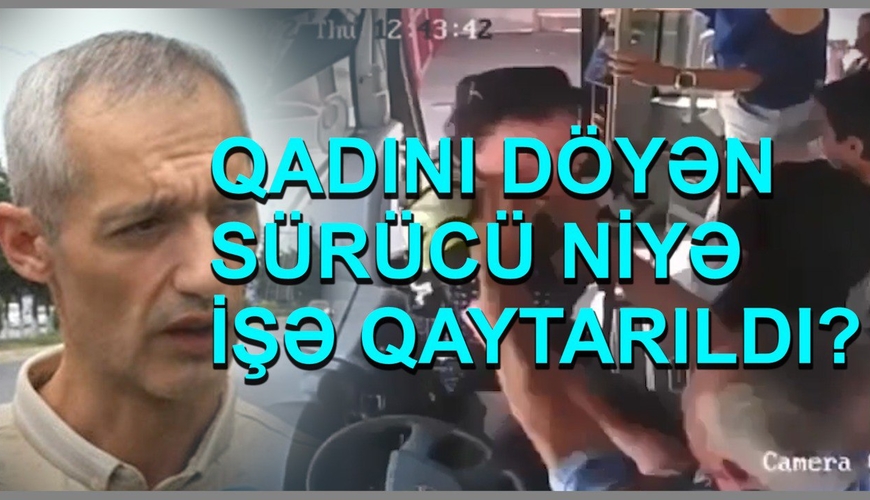 Qadını döyən sürücü niyə işə qaytarıldı? – Yeni detallar