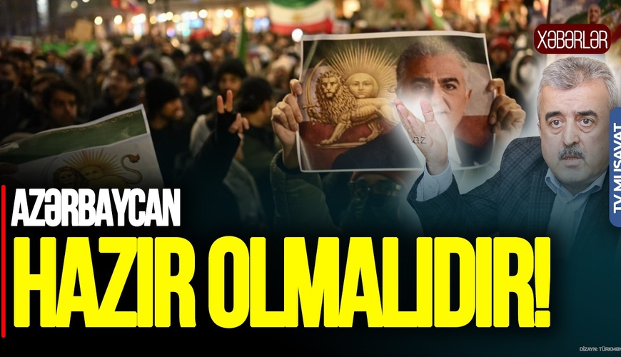 Azərbaycan HAZIR OLMALIDIR! İranda baş verən hadisələr birbaşa bizə TƏSİR EDƏCƏK