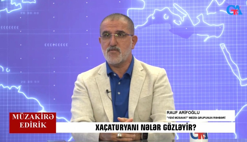 XAÇATURYANI NƏLƏR GÖZLƏYİR? - Rauf Arifoğludan mühüm açıqlamalar- VİDEO