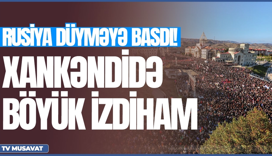 Xankəndidə böyük İZDİHAM, Rusiya düyməyə basdı! – “Səhər Xəbər”də