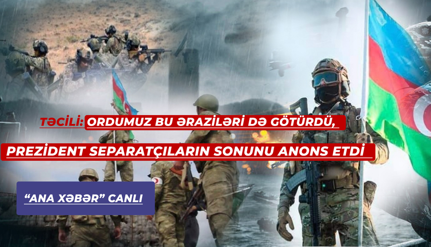 Təcili: Ordumuz bu əraziləri də götürdü, Prezident separatçıların sonunu anons etdi - “Ana Xəbər” CANLI