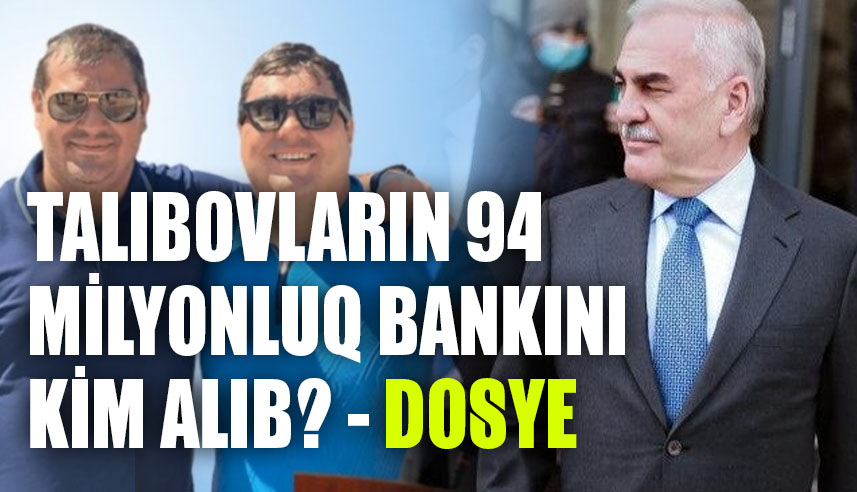 Talıbovların 94 milyonluq bankını kim alıb? - DOSYE