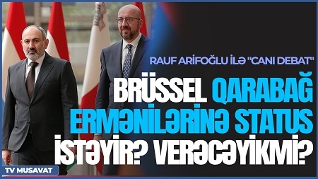 Brüssel Qarabağ ermənilərinə status istəyir? Verəcəyikmi? - Rauf Arifoğlu ilə 