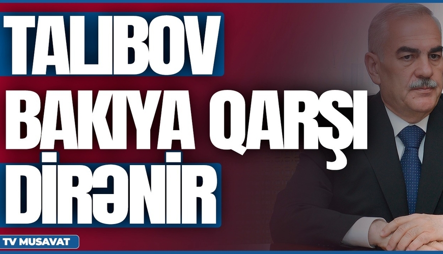 Vasif Talıbov Bakıya qarşı dirənir – şok detallar “Səhər Xəbər”də