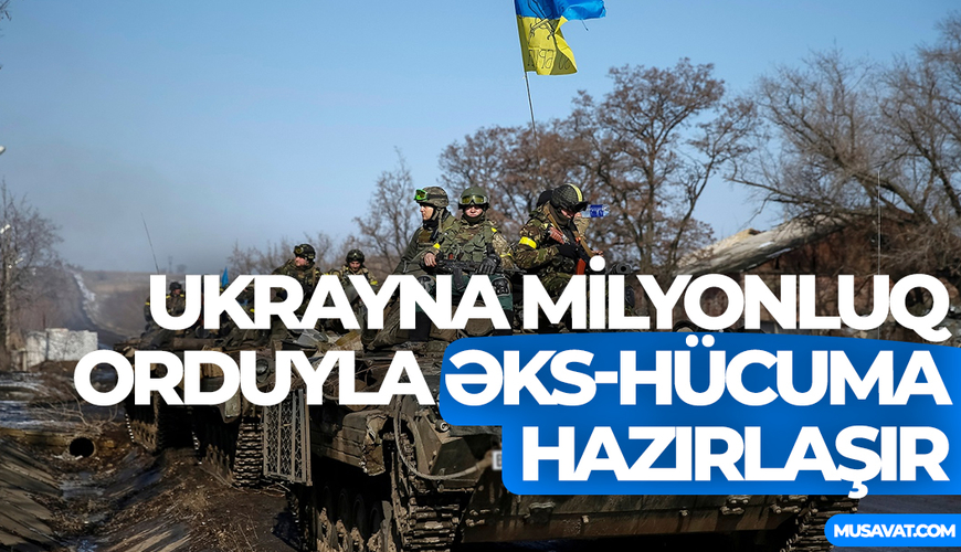 Ukrayna milyonluq orduyla əks-hücuma hazırlaşır - Rus ordusunda əsgər çatışmır
