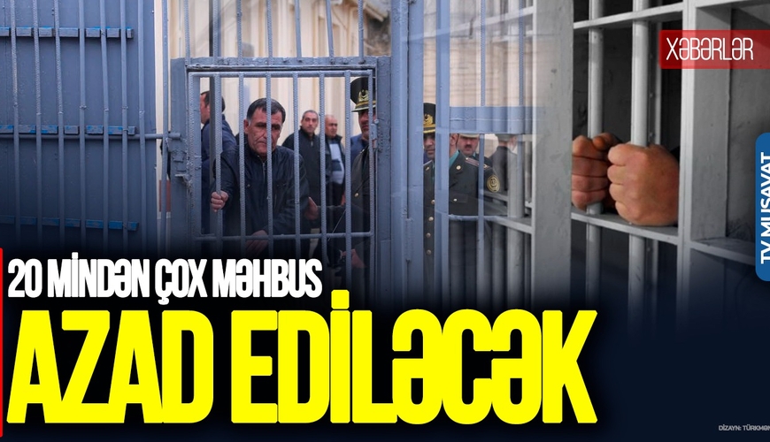 SON DƏQİQƏ: İl sonu AMNİSTİYA gəlir – 20 mindən çox məhbus AZAD ediləcək