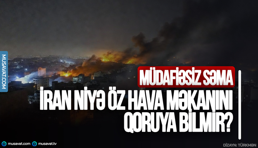 MÜDAFİƏSİZ SƏMA: İran niyə öz hava məkanını qoruya bilmir?