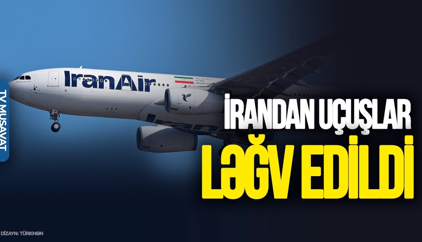 İrandan uçuşlar LƏĞV edildi, vəziyyət GƏRGİNLƏŞİR – “Ana Xəbər”