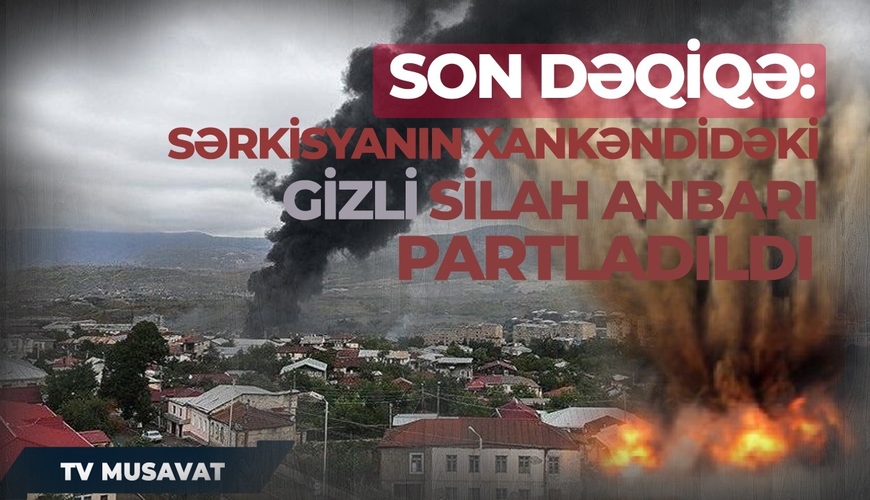 SON DƏQİQƏ: Sərkisyanın Xankəndidəki gizli silah anbarı partladıldı - 