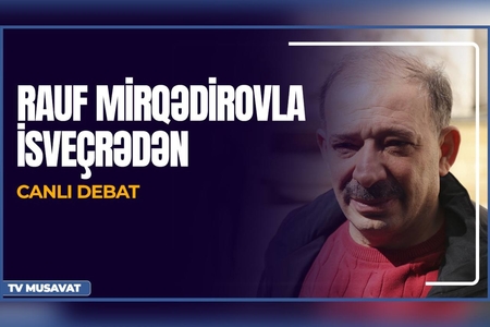 Rauf Mirqədirovla İsveçrədən “Canlı debat”! Mövzu ölkə və savaş gündəmi