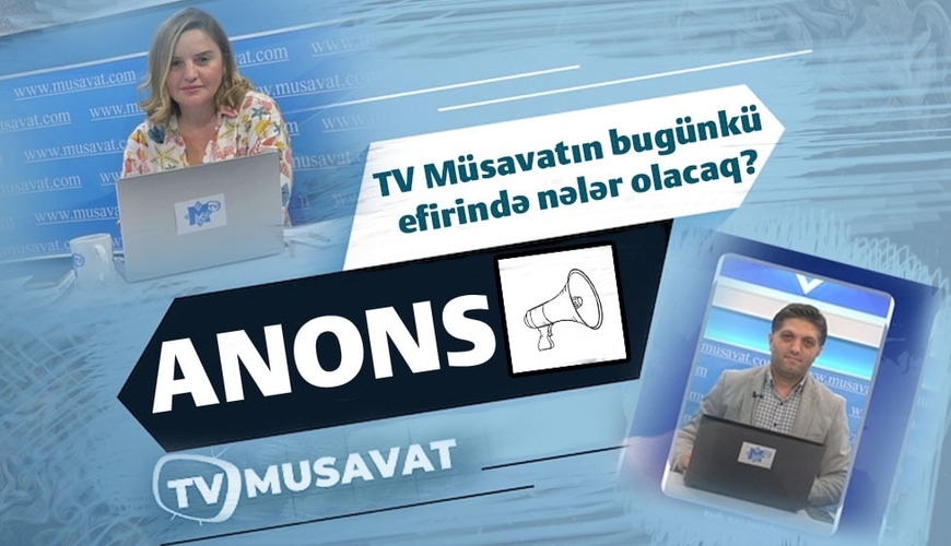 TV Müsavatın 21 iyun efirində nələr olacaq?