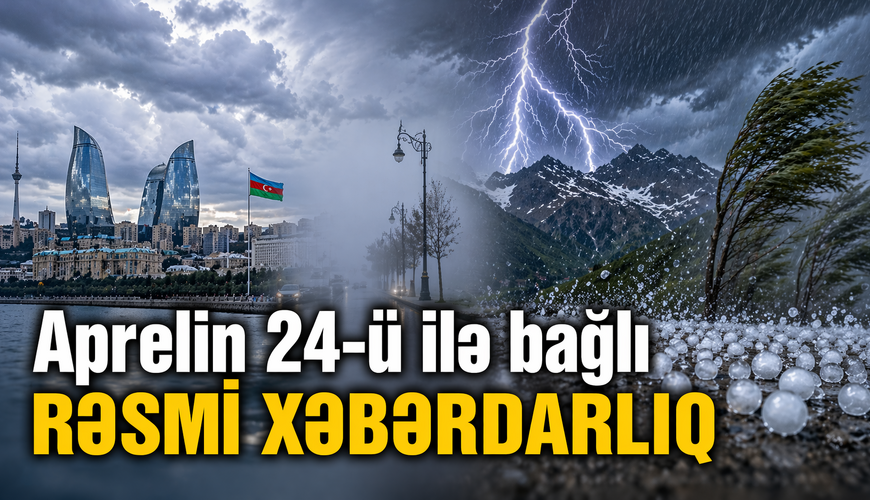 Aprelin 24-ü ilə bağlı RƏSMİ XƏBƏRDARLIQ