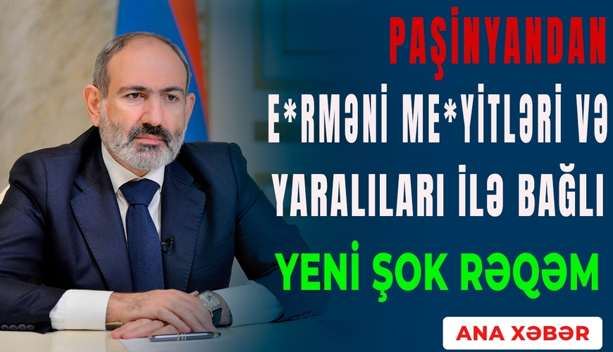 TƏCİLİ: Paşinyandan erməni meyitləri və yaralıları ilə bağlı yeni şok rəqəm - “Ana Xəbər” CANLI