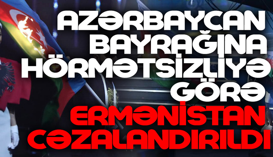 Azərbaycan bayrağına hörmətsizliyə görə Ermənistan CƏZALANDIRILDI