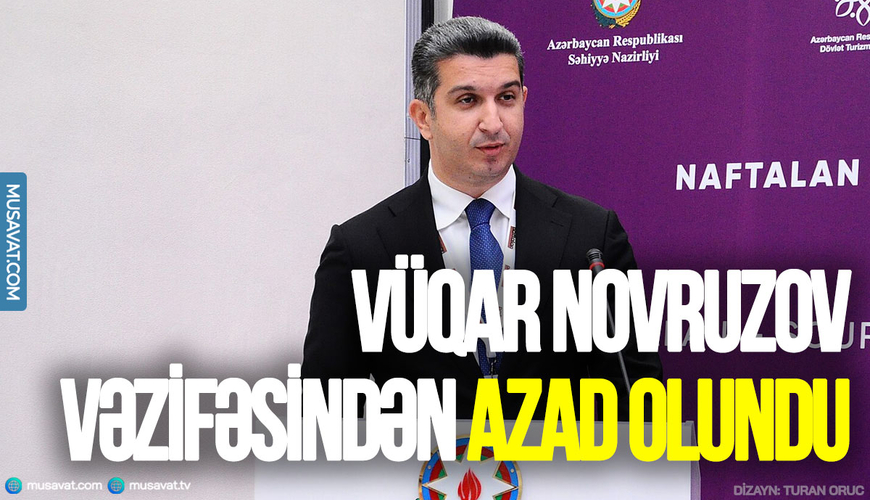 Vüqar Novruzov vəzifəsindən AZAD OLUNDU