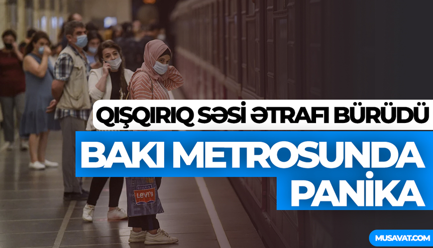 Bakı metrosunda panika: Qışqırıq səsi ətrafı bürüdü