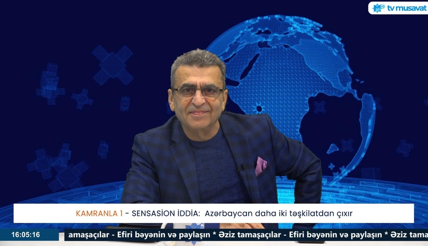 SENSASİON İDDİA: Azərbaycan daha iki təşkilatdan çıxır - Kamran Həsənli CANLIDA