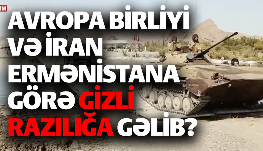 Avropa Birliyi və İran arasında gizli Ermənistan anlaşması: Sensasion iddialar!