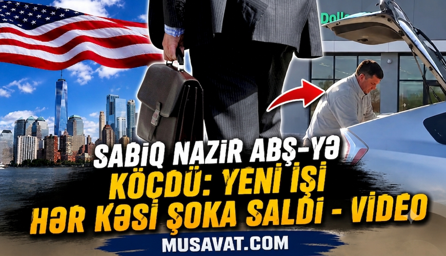 Sabiq nazir ABŞ-yə KÖÇDÜ: Yeni işi hər kəsi ŞOKA SALDI - VİD