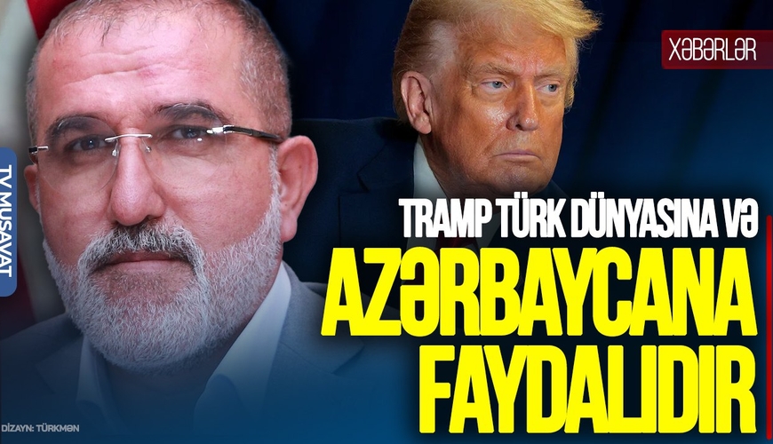 “Tramp Türk dünyası və Azərbaycan üçün sərfəlidir – və bunun səbəbləri var…” - Rauf Arifoğlu