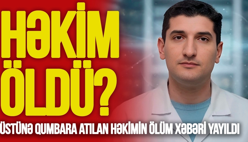 Üstünə qumbara atılan həkimin ÖLÜM xəbəri yayıldı – Prokurorluq və xəstəxanadan AÇIQLAMA