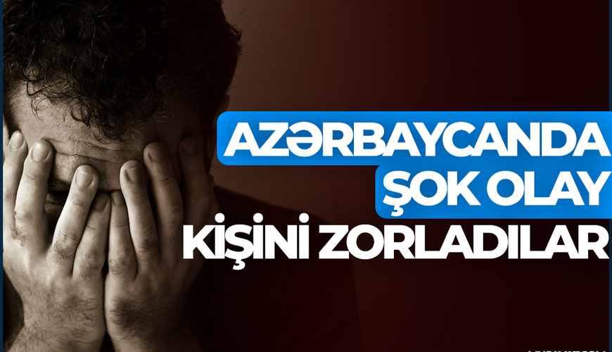 Azərbaycanda ŞOK OLAY: Sevgililər əlbir olub kişini zorladılar - RƏSMİ