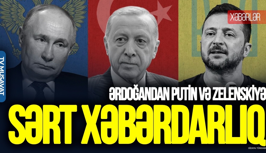 Ərdoğandan Putin və Zelenskiyə SƏRT XƏBƏRDARLIQ: Bir də HÜCUM etsəniz... – “Ana Xəbər”