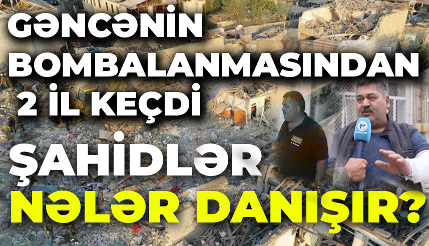 Gəncənin bombalanmasından 2 il keçdi - şahidlər nələr danışır?