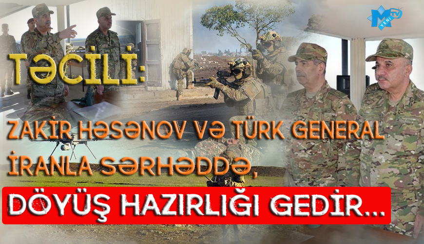 Təcili: Zakir Həsənov və türk GENERAL İranla sərhəddə, döyüş hazırlığı gedir... - “Ana Xəbər” CANLI