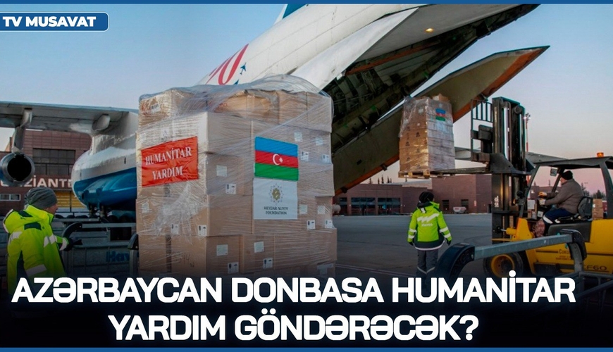 Azərbaycan Donbasa humanitar yardım göndərəcək? - Ekspertdən FƏRQLİ rəy