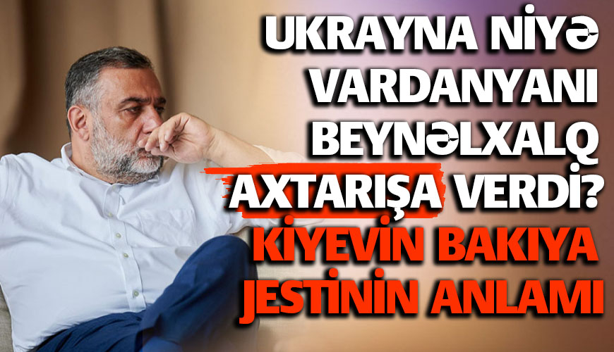 Ukrayna niyə Vardanyanı beynəlxalq axtarışa verdi? Kiyevin Bakıya jestinin anlamı nədir? - VİDEO